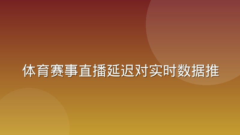 体育赛事直播延迟对实时数据推送的技术冲击